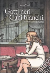 Gatti neri, cani bianchi. Reminescenze parigine. Vol. 1 libro di Vinci Vanna