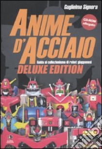 Anime d'acciaio. Guida al collezionismo di robot giapponesi. Ediz. lusso. Con CD-ROM libro di Signora Guglielmo