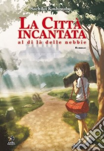 La città incantata. Al di là delle nebbie libro di Kashiwaba Sachiko