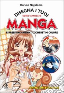 Disegna i tuoi manga. Espressioni, ambientazioni, retini, colore. Ediz. illustrata libro di Nagatomo Haruno