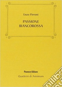 Passione biancorossa libro di Pirroni Enzo