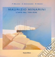 Maurizio Minarini. L'arte del togliere. Ediz. illustrata libro di Meldini P. (cur.); Giovanardi A. (cur.); Masini M. (cur.)