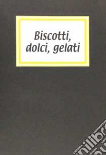 Biscotti, dolci, gelati libro di Danisi Rosanna