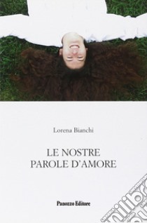 Le nostre parole d'amore libro di Bianchi Lorena