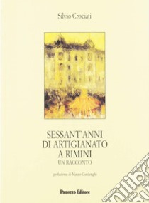 Sessant'anni di artigianato a Rimini- Un racconto libro di Crociati Silvio