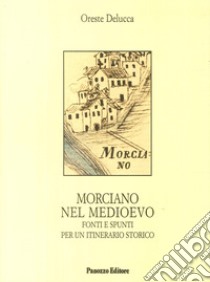 Morciano nel Medievo. Fonti e spunti per un itinerario storico libro di Delucca Oreste