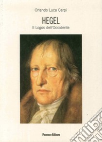 Hegel. Il logos dell'Occidente libro di Carpi Orlando Luca