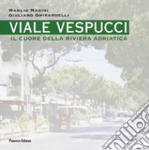 Viale Vespucci. Il cuore della riviera Adriatica libro di Masini Manlio; Ghirardelli Giuliano