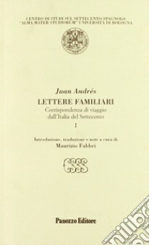 Lettere familiari. Corrispondenza di viaggio dall'Italia del Settecento libro di Andrés Juan; Fabbri M. (cur.)