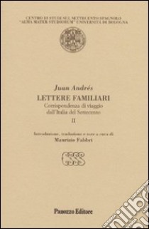 Lettere familiari. Corrispondenza di viaggio dall'Italia del Settecento. Vol. 2 libro di Andrés Juan; Fabbri M. (cur.)