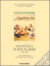Una scuola in riva al mare, 1969-2009 libro di Giovagnoli A. (cur.); Moretti U. (cur.); Piscaglia P. P. (cur.)
