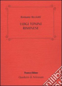 Luigi Tonini riminese. Storico, archeologo, bibliotecario... Alcune cose che sappiamo di lui libro di Ricciotti Romano