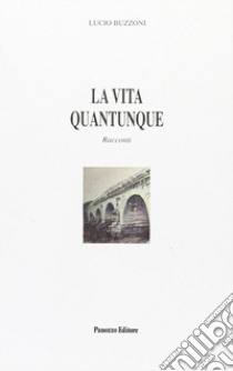 La vita quantunque libro di Buzzoni Lucio