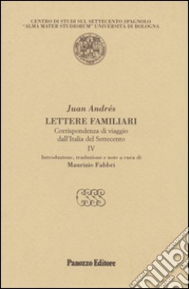 Lettere familiari. Corrispondenza di viaggio dall'Italia del Settecento. Vol. 4 libro di Andrés Juan; Fabbri M. (cur.)