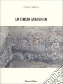 Lo strato antropico libro di Ballerin Bruno