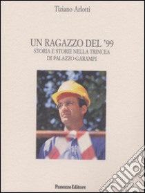 Un ragazzo del '99. Storia e storie nella trincea di Palazzo Garampi libro di Arlotti Tiziano