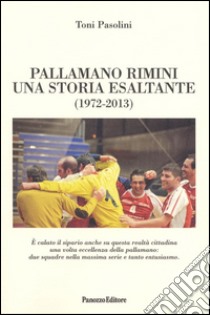 Pallamano Rimini. Una storia esaltante (1927-2013) libro di Pasolini Tony