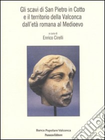 Gli scavi di San Pietro in Cotto e il territorio della Valconca dall'età romana al medioevo libro di Cirelli E. (cur.)