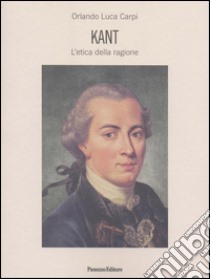 Kant. L'etica della ragione libro di Carpi Orlando Luca