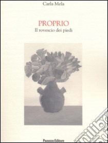 Proprio. Il rovescio dei piedi libro di Mela Carla