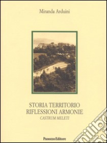 Storia, territorio, riflessione, armonie. Castrum Meleti libro di Arduini Miranda