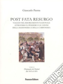 Post Fata Resurgo. Vol. 2: Viaggio nel Risorgimento nazionale attraverso il pensiero e le azioni della massoneria e della carboneria libro di Parma Giancarlo