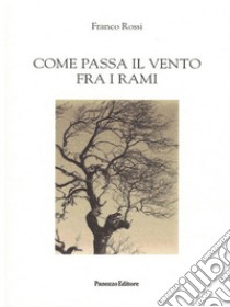 Come passa il vento fra i rami libro di Rossi Franco