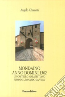 Mondaino Anno Domini, 1502. Un castello malatestiano firmato Leonardo Da Vinci libro di Chiaretti Angelo