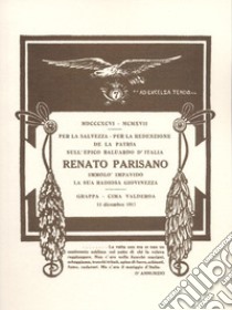 MDCCCXCVI-MCMXVII. Per la salvezza, per la redenzione de la Patria sull'epico baluardo d'Italia Renato Parisano immolò impavido la sua radiosa giovinezza. Rist. anast. del volume stampato nel maggio 1919 libro di Parisano Renato; Alpini gruppo Capitano Aldo Iorio di Rimini (cur.)