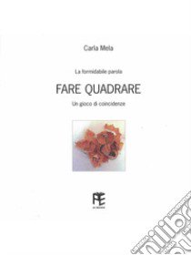 Fare quadrare. La formidabile parola. Un gioco di coincidenze libro di Mela Carla