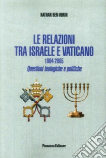 Le relazioni tra Israele e Vaticano. 1904-2005. Questioni teologiche e politiche libro di Ben Horin Nathan