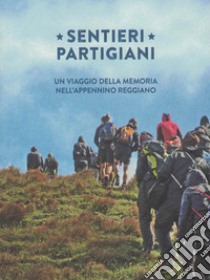 Sentieri partigiani. Un viaggio della memoria nell'Appennino reggiano libro di Canossini D. (cur.); Dolci F. (cur.); Durchfeld M. (cur.)