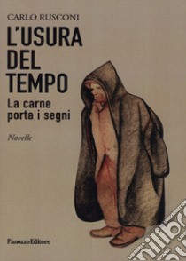 L'usura del tempo. La carne porta i segni libro di Rusconi Carlo