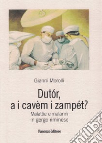 Dutor, a i cavem i zampet? Malattie e malanni in gergo riminese libro di Morolli Gianni