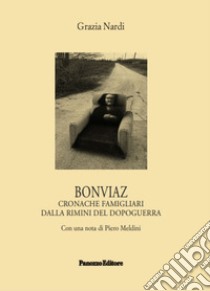 Bonviaz. Cronache famigliari dalla Rimini del dopoguerra libro di Nardi Grazia