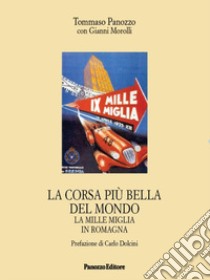 La corsa più bella del mondo. La Mille Miglia in Romagna libro di Panozzo Tommaso; Morolli Gianni