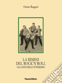 La Rimini del rock'n'roll. Gli anni dell'ottimismo libro di Ruggeri Oreste