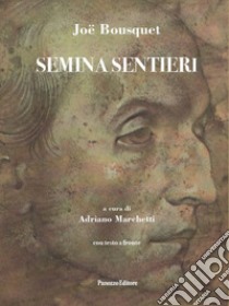 Semina sentieri. Con testo francese a fronte libro di Bousquet Joë; Marchetti A. (cur.)