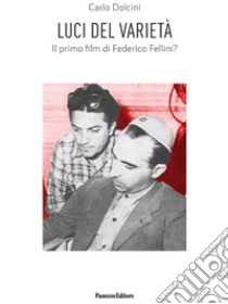 Luci del varietà. Il primo film di Federico Fellini? libro di Dolcini Carlo