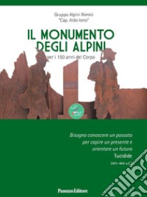 Il monumento degli Alpini. per i 150 anni del corpo. Ediz. illustrata libro di Gruppo Alpini Rimini 