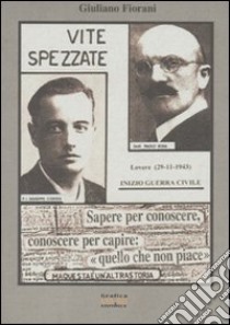 Vite spezzate. Morti martiri e morti nel loverese (29-11-1943)(8-6-1945) libro di Fiorani Giuliano