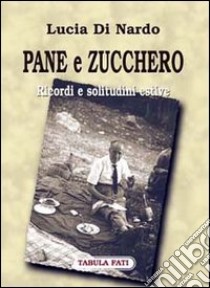 Pane e zucchero. Ricordi e solitudini estive libro di Di Nardo Lucia; Cutore G. (cur.)