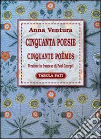 Cinquanta poesie-Cinquante poèmes libro di Ventura Anna