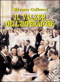 Il valzer dell'imperatore libro di Cellucci Silvana