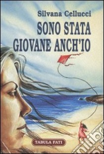 Sono stata giovane anch'io libro di Cellucci Silvana