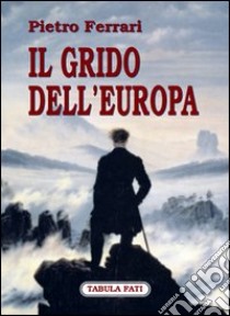 Il grido dell'Europa libro di Ferrari Pietro; Armenise G. (cur.)