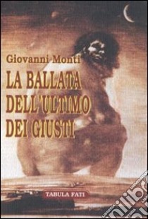 La ballata dell'ultimo dei giusti libro di Monti Giovanni