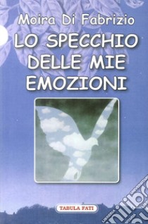 Lo specchio delle mie emozioni libro di Di Fabrizio Moira; Lucchetta G. (cur.)