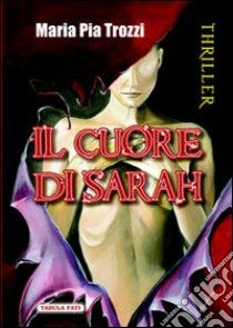 Il cuore di Sarah libro di Trozzi M. Pia; Bordoni C. (cur.)