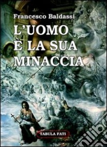 L'uomo è la sua minaccia. Tamburi di guerra libro di Baldassi Francesco; Nervegna M. P. (cur.)